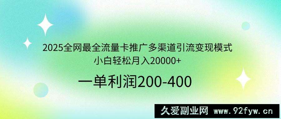 （14126期）2025全网最全流量卡推广多渠道引流变现模式，小白轻松月入20000+