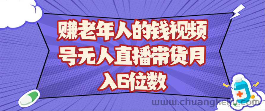赚老年人的钱视频号无人直播带货月入6位数