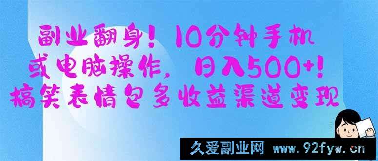 （14192期）副业翻身！10分钟手机或电脑操作，日入500+,搞笑表情包多收益渠道变现
