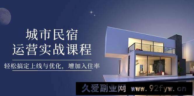 （14471期）城市民宿运营实战课程，轻松搞定上线与优化，增加入住率