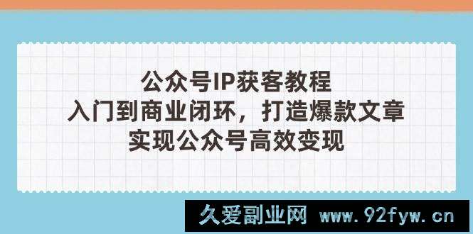 （14486期）公众号IP获客教程(第3期)，从入门到商业闭环，打造爆款文章，实现公众…