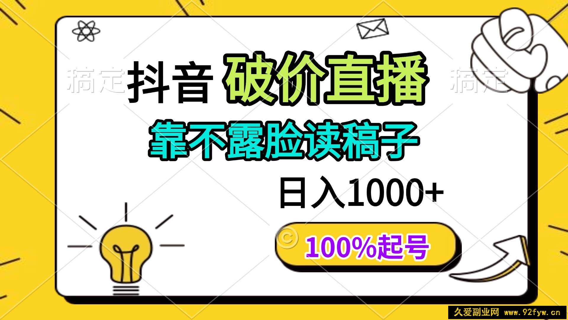 （14509期）抖音破价直播，靠不露脸读稿子， 日入多张，100%起号