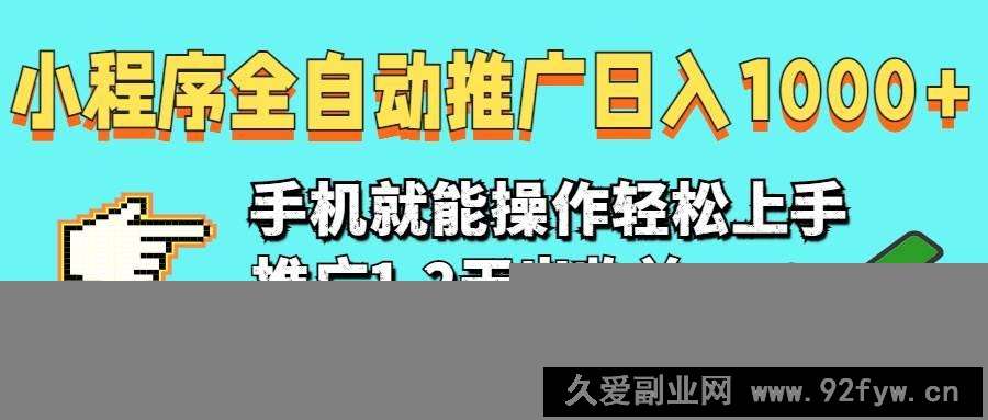 （14526期）2025年最新风口，小程序自动推广，稳定日入1000+，小白轻松上手
