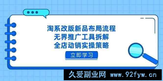 淘系改版新品布局流程，无界推广工具拆解，全店动销实操策略