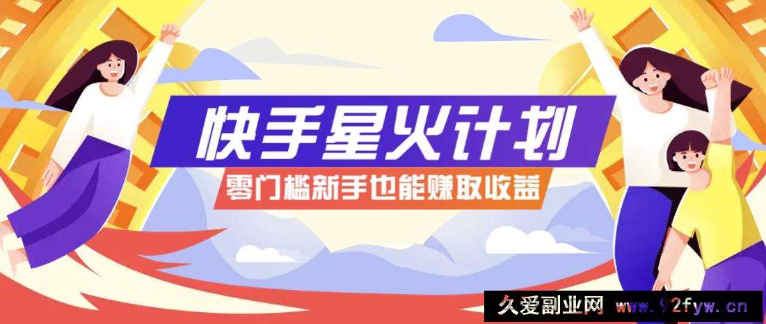快手星火计划，零门槛、零粉丝也能参与，而且收益可观，一条视频爆赚7000+！