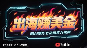 出海挣美金,用AI制作七龙珠真人视频,发布到油管,条条爆火,月入几W美刀-吾爱副业网