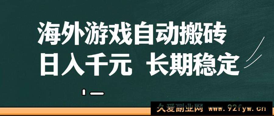海外游戏自动搬砖，无脑操作，日入千元，长期稳定收益