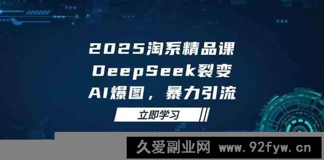 2025无界精品课，DeepSeek裂变，AI爆图，暴力引流助力淘系运营
