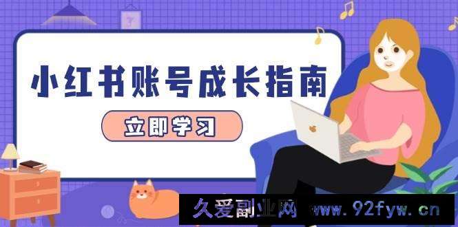 小红书账号成长指南，爆款选题+精准定位+数据分析，系统提升账号变现能力