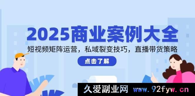 图片[1]-（14916 期）2025 商业案例全览，短视频集群运营，私域爆涨技巧，直播带货方略-吾爱副业网
