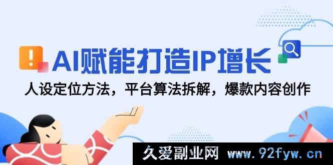 图片[1]-（14911 期）AI 助力塑造 IP 提升，人设定位技巧，平台算法剖析，热门内容创作-吾爱副业网