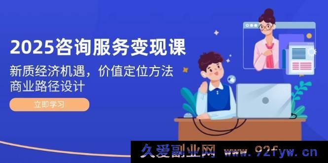 图片[1]-（14909 期）2025 咨询服务变现课：新经济契机，价值定位策略，商业路径规划-吾爱副业网