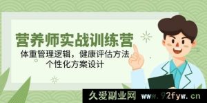 (14908 期)营养师实战训练营,体重管理法则,健康评估手段,个性化方案规划-吾爱副业网