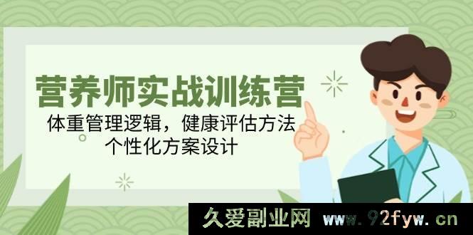 图片[1]-（14908 期）营养师实战训练营，体重管理法则，健康评估手段，个性化方案规划-吾爱副业网