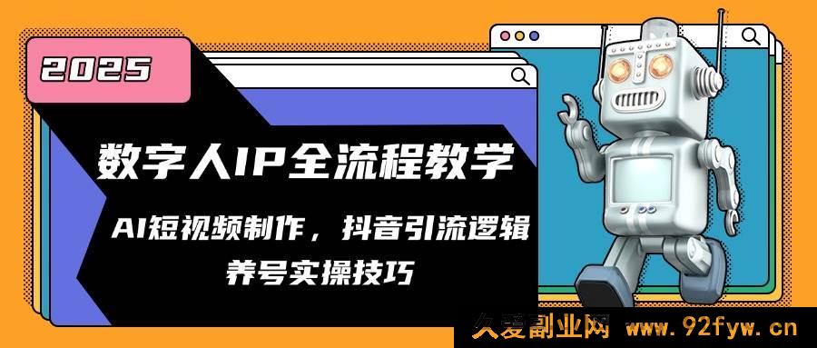 图片[1]-（14886 期）数字人 IP 全流程解析，AI 短视频制作，抖音引流法则，养号实战技巧-吾爱副业网