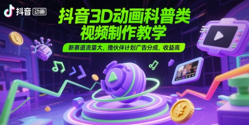 久爱副业网,网赚项目,网赚论坛博客网分享抖音3D动画科普类视频制作教学，新赛道流量大，撸伙伴计划广告分成，收益高