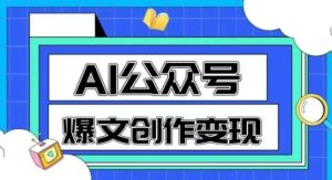 AI公众号爆文创作变现,教你一分钟生成一篇原创爆款文章-吾爱副业网