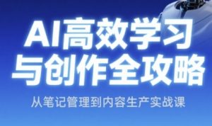 AI高效学习与创作全攻略,从笔记管理到内容生产实战课-吾爱副业网