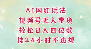 视频号无人直播带货,手机一挂自动爆单,AI网红玩法,带你解放双手,轻松日入四位数-吾爱副业网