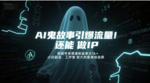 AI鬼故事引爆流量，还能做IP，视频号多渠道收益单日1k+，小白副业、工作室放大的最佳选择-吾爱副业网