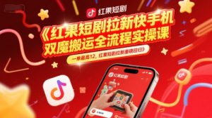 红果短剧拉新快手手机双魔法搬运全流程实操课，一单最高12，红果短剧拉新重磅回归-吾爱副业网
