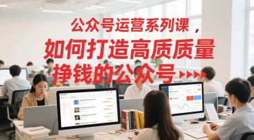 久爱副业网,网赚项目,网赚论坛博客网分享公众号运营系列课，如何打造高质量挣钱的公众号