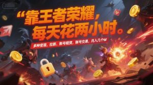 靠王者荣耀，每天花两小时，多种变现，拉新、账号租赁，账号交易，月入几个W【揭秘】-吾爱副业网