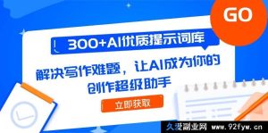 （14968 期）300+优质 AI 提示词库，突破写作瓶颈，助你成为创作高手-吾爱副业网