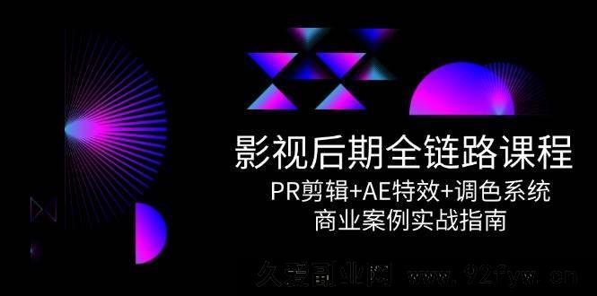 图片[1]-（14967 期）影视后期全流程课程，PR 剪辑+AE 特效+调色体系，商业案例实战指引-吾爱副业网