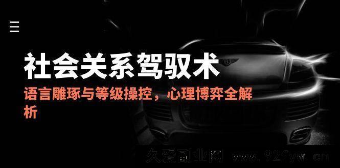图片[1]-（14958 期）2025 社会关系掌控法，言语润色与层级把控，心理博弈全解读-吾爱副业网
