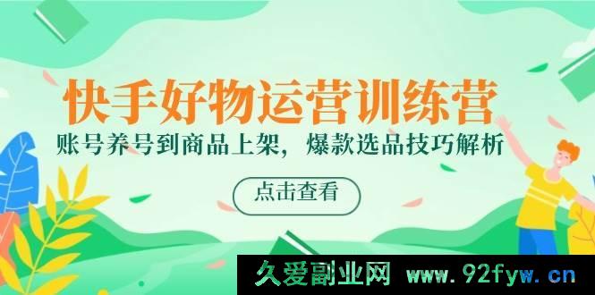 图片[1]-（14950 期）快手好物运营训练营，从账号养号到商品上架，爆款选品技巧剖析-吾爱副业网