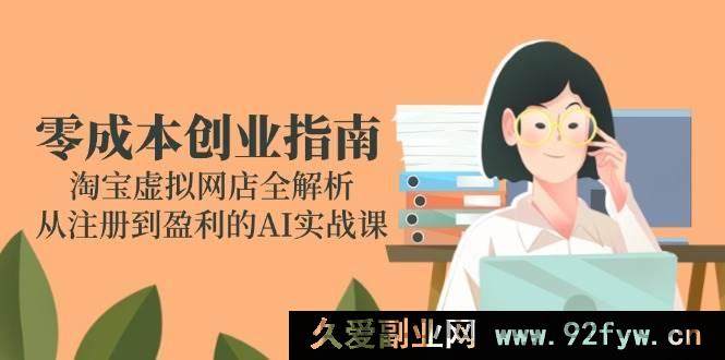 图片[1]-（14999期）淘宝虚拟网店零成本创业秘籍：从注册到盈利的AI实战全揭秘-吾爱副业网