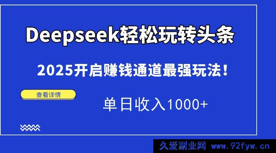图片[1]-（15084期）Deepseek解锁头条全新秘籍，2025开启超高收益之路！轻松日赚1000+-吾爱副业网
