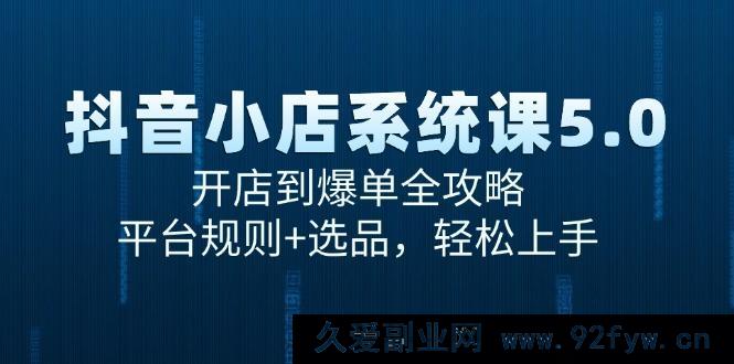 图片[1]-（15080期）抖音小店进阶秘籍：从零基础开店到疯狂爆单，深度解析平台规则与选品绝招，快速上手无忧-吾爱副业网