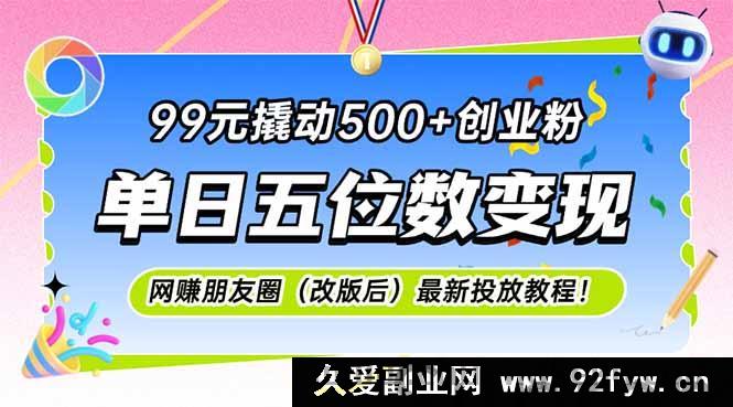 图片[1]-（15061期）仅需99元，狂揽500+创业粉，实现单日五位数变现！网创朋友圈（改版后）全新投放秘籍大揭秘-吾爱副业网