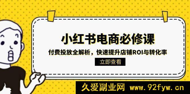 图片[1]-（15040期）小红书电商必知：解锁付费投放秘籍，迅猛拉高店铺收益与转化成效-吾爱副业网
