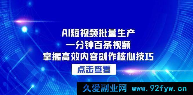 图片[1]-（15025期）AI短视频极速批量产出：一分钟轻松搞定百条视频，解锁高效内容创作秘籍-吾爱副业网