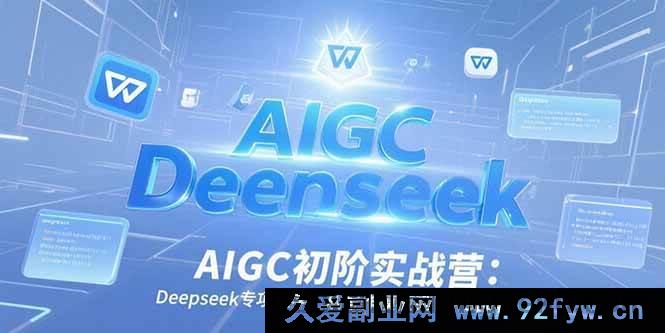 图片[1]-（15223期）AIGC初阶实战营：Deepseek深度特训，突破写作模板实现WPS高效应用新攻略-吾爱副业网