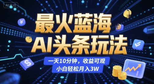 久爱副业网,网赚项目,网赚论坛博客网分享最火蓝海AI头条玩法，一天10分钟，收益可观，小白轻松月入3W【揭秘】