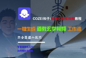 COZE(扣子)保姆式实操拆解教程，一键生成道教玄学视频工作流，内含隐藏小技巧-吾爱副业网