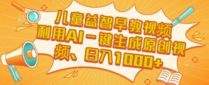 儿童益智早教视频,这个赛道挣翻了,利用AI一键生成原创视频,日入1k+【揭秘】-吾爱副业网
