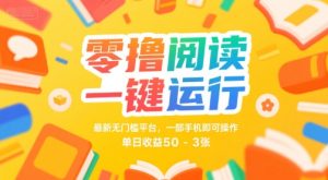零撸阅读一键运行,最新无门槛平台, 一部手机即可操作,单日收益50-3张【揭秘】-吾爱副业网