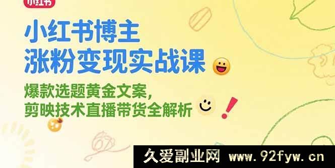 图片[1]-（15328期）小红书达人涨粉变现实战秘籍，热门选题精妙文案，剪映技巧与直播带货深度剖析-吾爱副业网