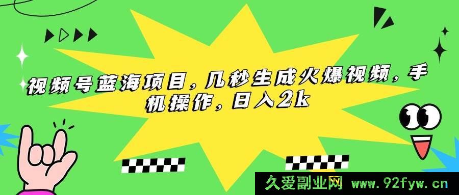 图片[1]-（15320期）视频号潜力项目，一键打造热门视频，手机上手，每日盈利2k+-吾爱副业网