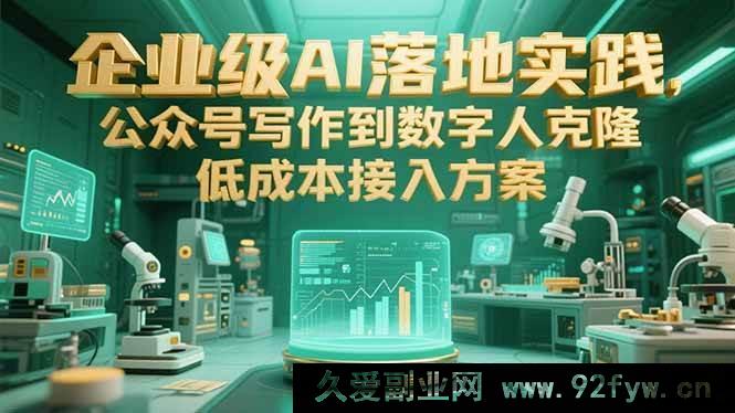 图片[1]-（15305期）从公众号写作至数字人克隆：企业级AI低成本落地实战路径-吾爱副业网