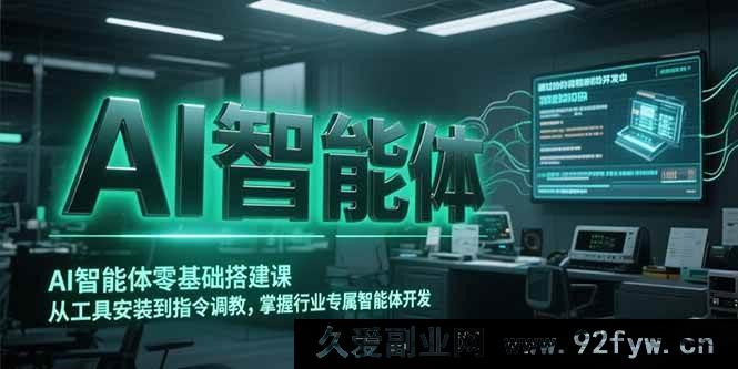 图片[1]-（15257期）零基础开启AI智能体搭建之旅，从工具装调至专属智能体打造-吾爱副业网