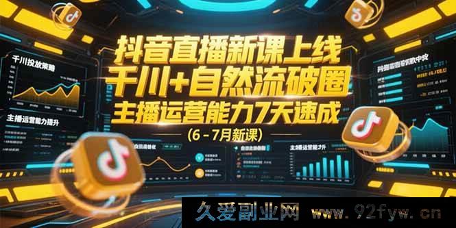 图片[1]-（15246期）6 – 7月抖音直播全新课程来袭，千川融合自然流实现破圈，7天速提升主播运营实力-吾爱副业网