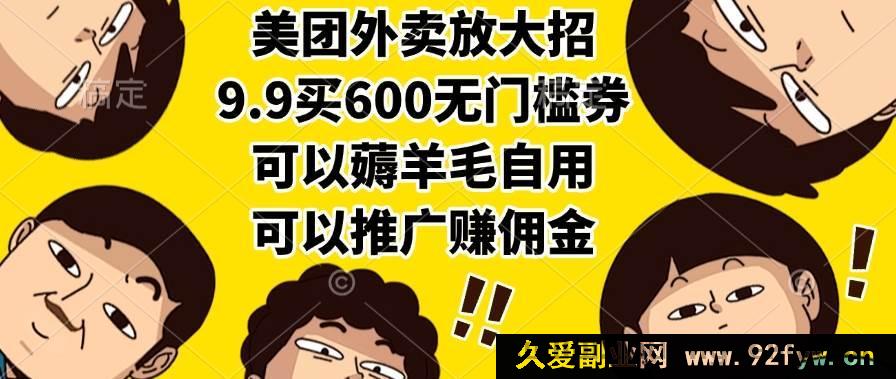 图片[1]-（15352期）美团外卖疯了！9.9拿600通用券，自购超划算推广能赚钱-吾爱副业网