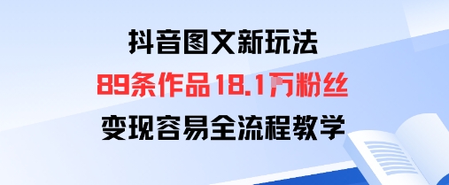 久爱副业网,网赚项目,网赚论坛博客网分享抖音图文新玩法：89条作品收获18.1W粉丝，变现容易全流程教学