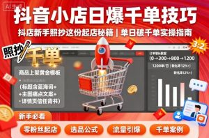 抖音小店日爆千单技巧，抖店新手照抄这份起店秘籍，单日破千单-吾爱副业网